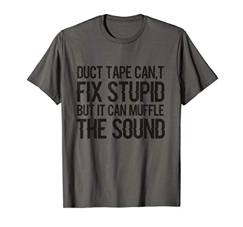 Duct Tape Can't Fix Stupid But Can Muffle The Sound Funny T-Shirt