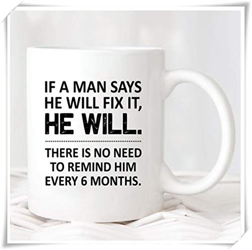 SkyLine902 - If A Man Says He Will Fix It He Will There Is No Need To Remind Him Every 6 Months Mug,Boyfriend mug,Husband Mug,Valentines, 11oz Ceramic Coffee Novelty Mug/Cup SkyLine902 - If A Man Says He Will Fix It He Will There Is No Need To Remind Him Every 6 Months Mug,Boyfriend mug,Husband Mug,Valentines, 11oz Ceramic Coffee Novelty Mug/Cup