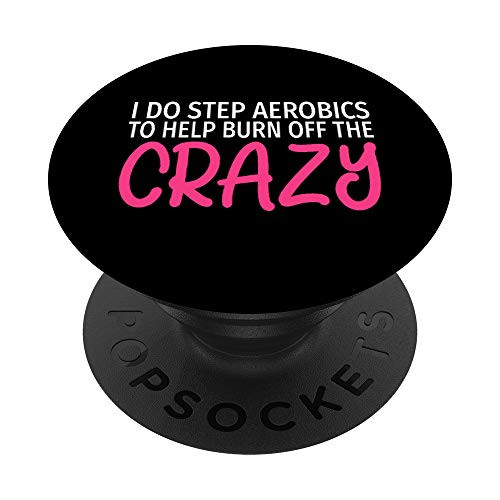 I Do Step Aerobics to Burn Off The Crazy - Funny Aerobics PopSockets Grip and Stand for Phones and Tablets