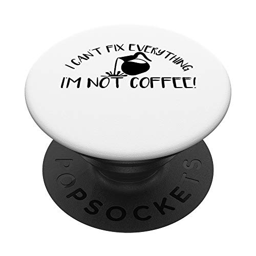 I Can't Fix Everything I'm Not Coffee Funny Caffeine PopSockets PopGrip: Swappable Grip for Phones  and  Tablets