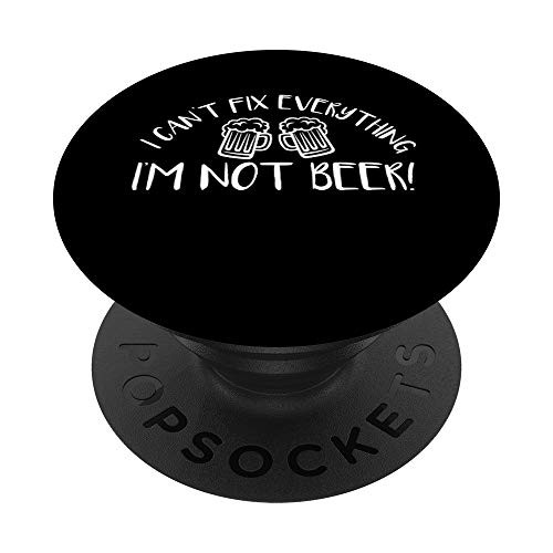 I Can't Fix Everything I'm Not Beer Funny Alcohol PopSockets PopGrip: Swappable Grip for Phones  and  Tablets