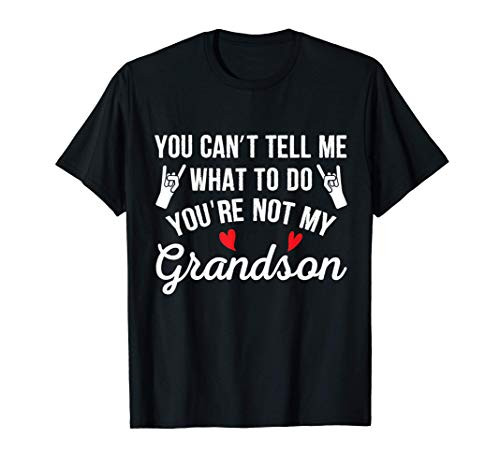 You Can't Tell Me What To Do You're Not My Grandson T-Shirt You Can't Tell Me What To Do You're Not My Grandson T-Shirt