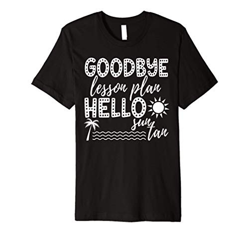Goodbye Lesson Plan Hello Sun Tan Funny School Teacher Gift Premium T-Shirt
