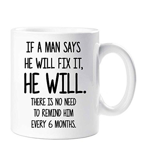 If A Man Says He Will Fix It He Will There Is No Need to Remind Him Every 6 Months Funny Mug Dad Grandad Friend Husband If A Man Says He Will Fix It He Will There Is No Need to Remind Him Every 6 Months Funny Mug Dad Grandad Friend Husband