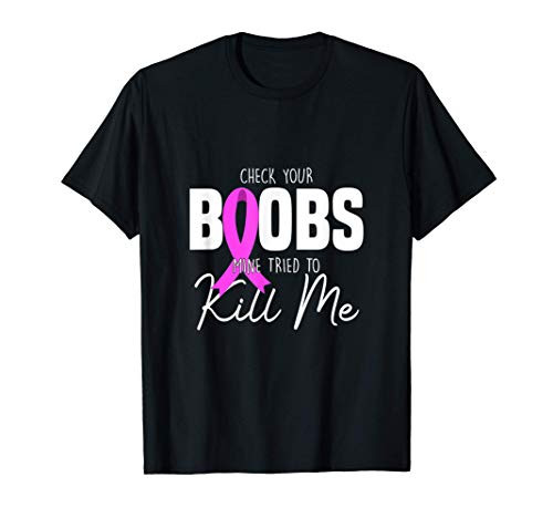 Check Your Boobs Mine Tried To Kill Me Breast Cancer Gift T-Shirt