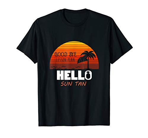 Good Bye Lesson Plan Hello Sun Tan Shirt - Teacher Gift T-Shirt