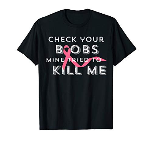 Check Your Boobs Mine Tried To Kill Me Breast Cancer Aware T-Shirt