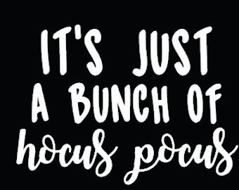 Its Just A Bunch Of Hocus Pocus White Decal Vinyl Sticker|Cars Trucks Vans Walls Laptop| White |5.5 x 4 in|LLI612