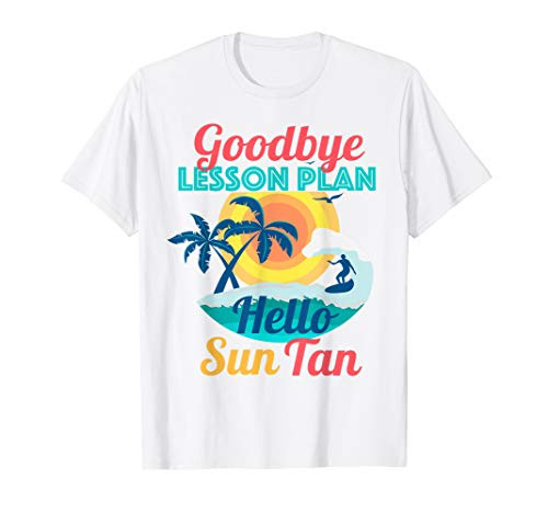 Goodbye Lesson Plan Hello Sun Tan - Teacher Vacation T-Shirt Goodbye Lesson Plan Hello Sun Tan - Teacher Vacation T-Shirt