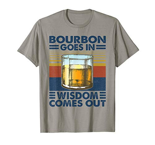 Bourbon Goes In Wisdom Comes Out Bourbon Drinking Lover Gift T-Shirt