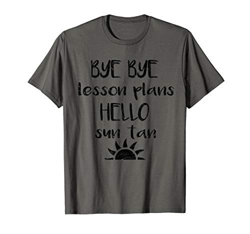 Bye Bye Lesson Plans, Hello Sun Tan, Summer Break Teacher T-Shirt