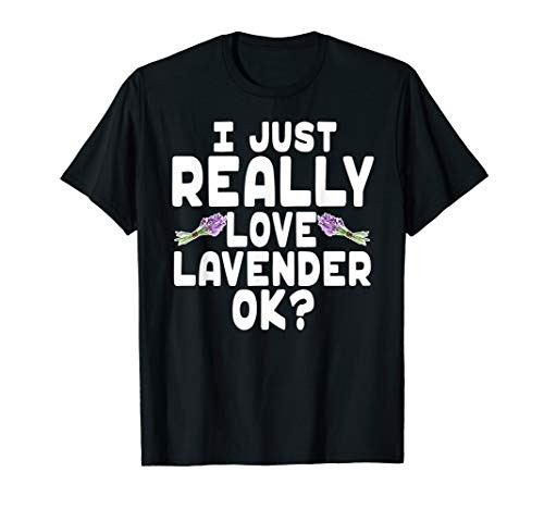I Just Really Love Lavender OK - Cute Lavender Essential Oil T-Shirt