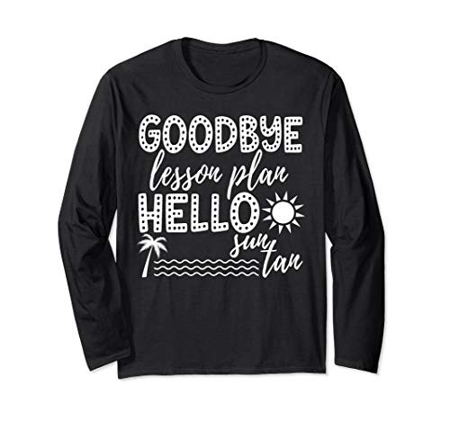 Goodbye Lesson Plan Hello Sun Tan Funny School Teacher Gift Long Sleeve T-Shirt