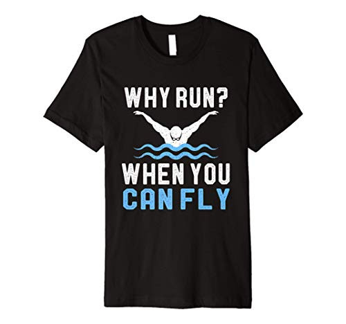 Funny Swimming Shirt - Why Run When You Can Fly Swimmer Gift Premium T-Shirt