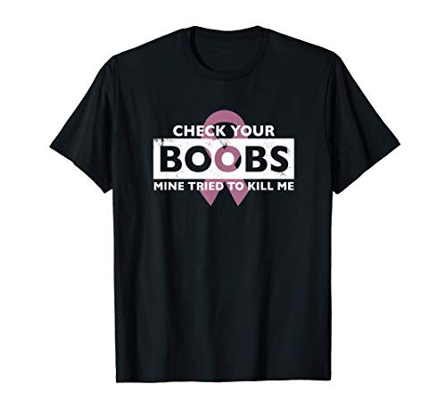 Check Your Boobs Mine Tried to Kill Me Breast Cancer T-Shirt