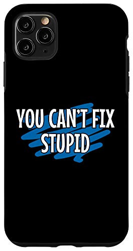 iPhone 11 Pro Max You can't fix stupid Funny sayings for adults Case