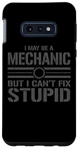 Galaxy S10e I May Be a Mechanic But I Can't Fix Stupid mechanic gift tee Case