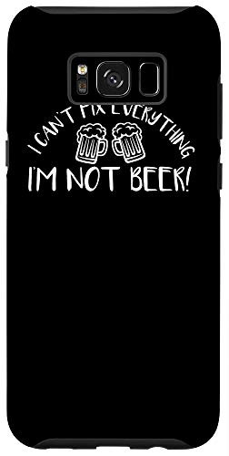 Galaxy S8plus I Can't Fix Everything I'm Not Beer Funny Alcohol Case