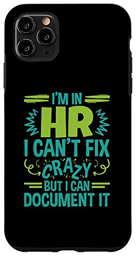 iPhone 11 Pro Max I'm In HR I Can't Fix Crazy But I Can Document It Funny Gift Case