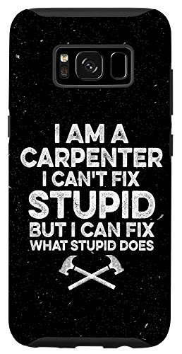 Galaxy S8 I am A Carpenter I Can't Fix Stupid Funny Carpentry Gift Case