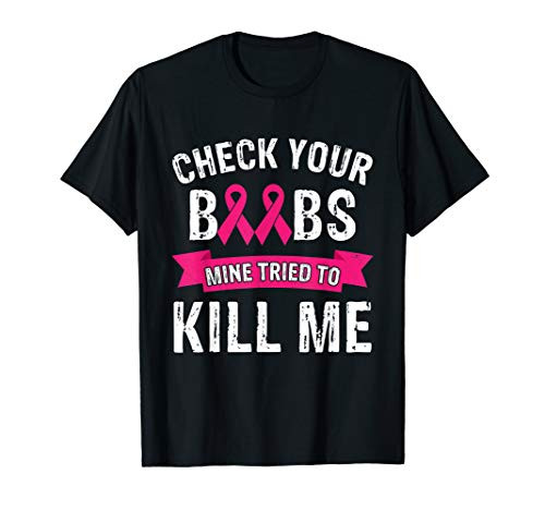 Check Your Boobs Mine Tried To Kill Me Breast Cancer Gifts T-Shirt