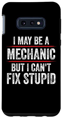 Galaxy S10e I May Be A Mechanic But I Can't Fix Stupid - Funny Mechanic Case