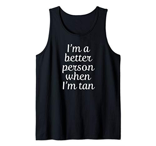 I'm A Better Person When I'm Tan Tank Top