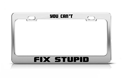 You Can't FIX Stupid Supportive Funny Custom Metal Tag License Plate Frame