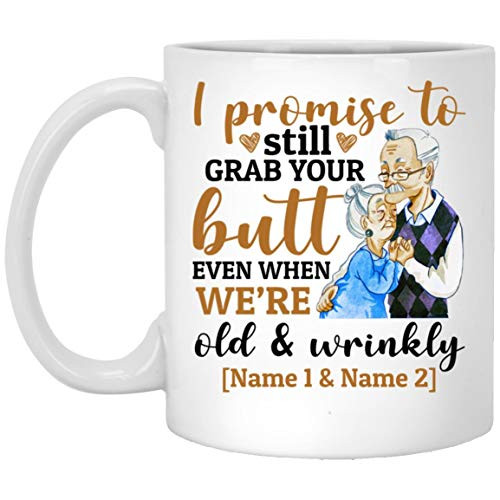 Personalized I Promise To Still Grab Your Butt Even When We're Old  and  Wrinkly Coffee Mug Funny Cup For Couple on Xmas Birthday Anniversary Valentine's Day