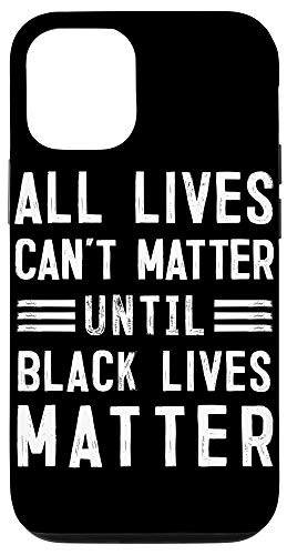 iPhone 12/12 Pro All Lives Can't Matter Until Black Lives Matter Case