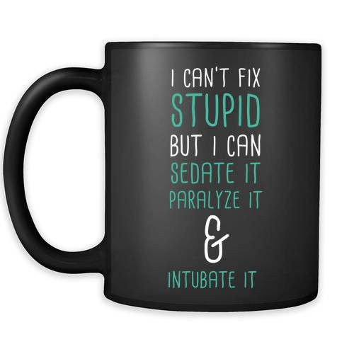 Paramedic gifts Doctor mug - I can't fix stupid but I can sedate it paralyze it  and  intubate it mug - Nurse/Paramedic/tech mug (11oz) Black
