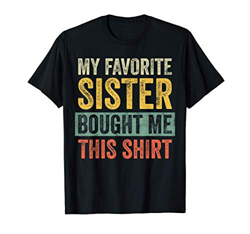 My Favorite Sister Bought Me This Shirt Funny Brother Gift T-Shirt My Favorite Sister Bought Me This Shirt Funny Brother Gift T-Shirt