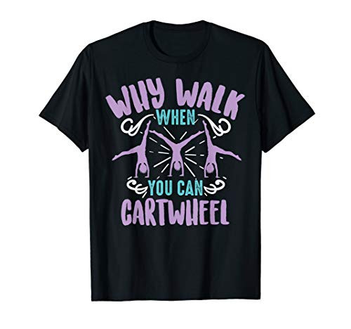 Why Walk When You Can Cartwheel   Tumbling Funny Girl Gift T-Shirt