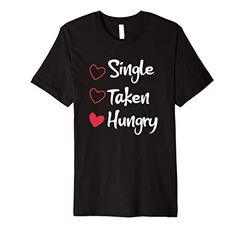 Single Taken Hungry Shirt Funny Costume Gift Valentine's Day Premium T-Shirt Single Taken Hungry Shirt Funny Costume Gift Valentine's Day Premium T-Shirt