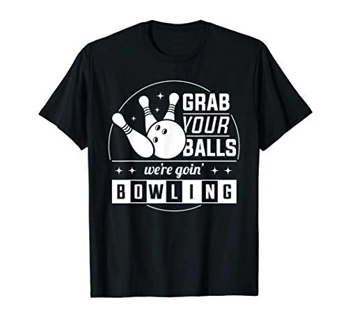 Grab Your Balls We're Going Bowling Funny T-Shirt