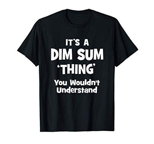 Dim Sum Thing You Wouldn't Understand Funny T-Shirt