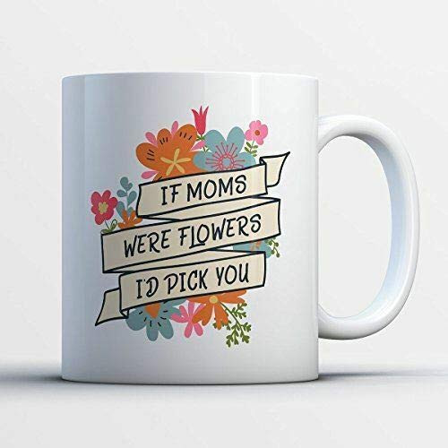 11 oz Coffee Mug, Tea Cup, I'd Pick You Coffee Mug - If Moms Were Flowers I'd Pick You - Funny 11 oz White Tea Mug Coffee Cup Gifts For Women Men, 11 Oz Coffee Mug