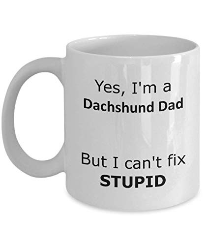 Yes I'm a Dachshund Dad But I can't Fix Stupid Coffee Mug - funny gift for Dachshund Dad