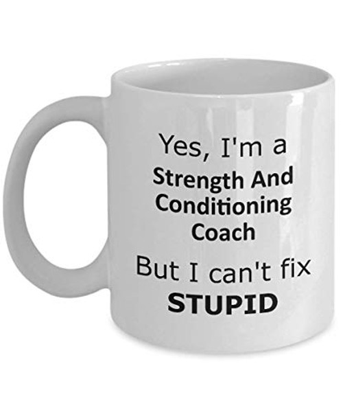 Yes I'm a Strength And Conditioning Coach But I can't Fix Stupid Coffee Mug - funny gift for Strength And Conditioning Coach Yes I'm a Strength And Conditioning Coach But I can't Fix Stupid Coffee Mug - funny gift for Strength And Conditioning Coach