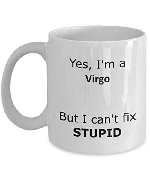 Yes I'm a Virgo But I can't Fix Stupid Coffee Mug - funny gift for Virgo Yes I'm a Virgo But I can't Fix Stupid Coffee Mug - funny gift for Virgo