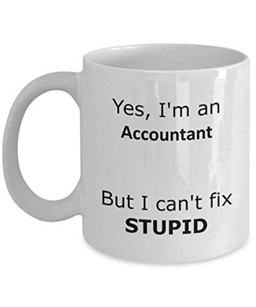 Yes I'm an Accountant But I can't Fix Stupid Coffee Mug - funny gift for Accountant Yes I'm an Accountant But I can't Fix Stupid Coffee Mug - funny gift for Accountant