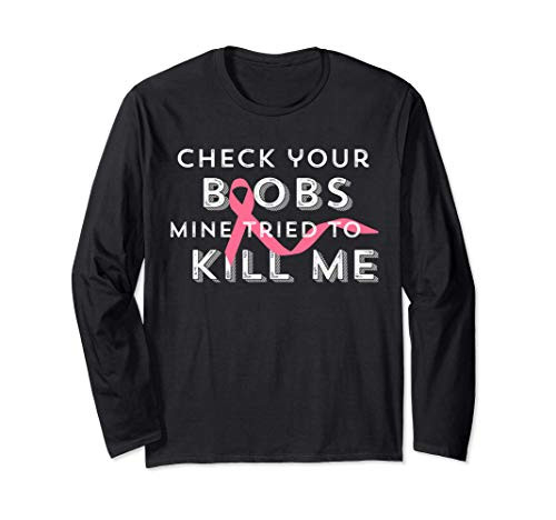 Check Your Boobs Mine Tried To Kill Me Breast Cancer Aware Long Sleeve T-Shirt