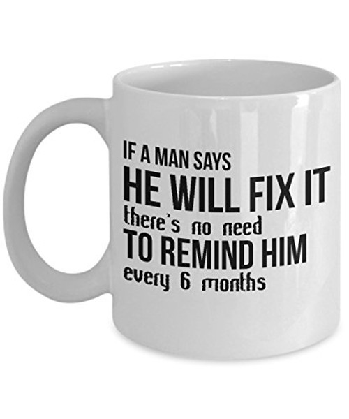 If Man Says He Will Fix It There's No Need To Remind Him Every 6 Months. Best Coffee Mug- Mechanic Gift Ideas for Men and Women. If Man Says He Will Fix It There's No Need To Remind Him Every 6 Months. Best Coffee Mug- Mechanic Gift Ideas for Men and Women.