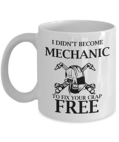 Best Coffee Mug-Mechanic Gifts Ideas for Men and Women. I didnt become mechanic to fix your crap free.