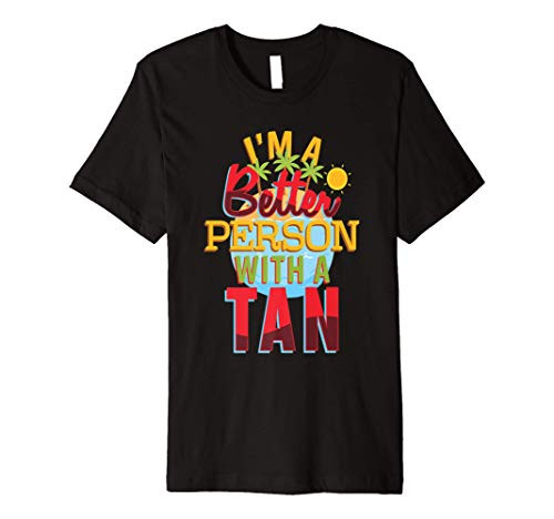 I'm A Better Person With A Tan Sunbather Premium T-Shirt