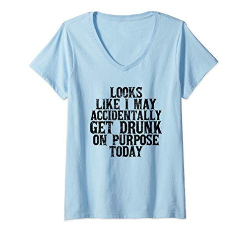 Womens Looks Like I May Accidentally Get Drunk On Purpose Drinking V-Neck T-Shirt