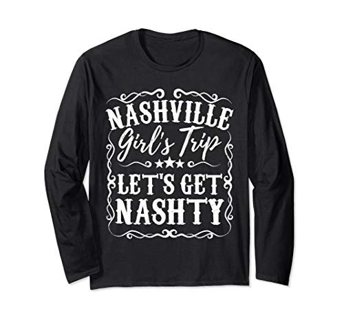 Nashville Lets Get Nashty Bachelorette Party Girls Trip Gift Long Sleeve T-Shirt