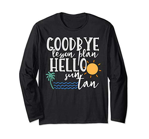 Goodbye Lesson Plan Hello Sun Tan School Vacation Teacher Long Sleeve T-Shirt