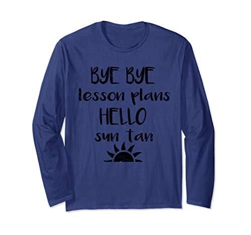Bye Bye Lesson Plans, Hello Sun Tan, Summer Break Teacher Long Sleeve T-Shirt