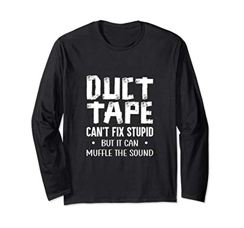 Duct Tape Can't Fix Stupid But It Muffles the Sound Long Sleeve T-Shirt